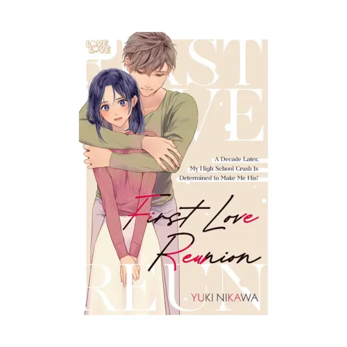 First Love Reunion: A Decade Later, My High School Crush Is Determined to Make Me His! (Manga)