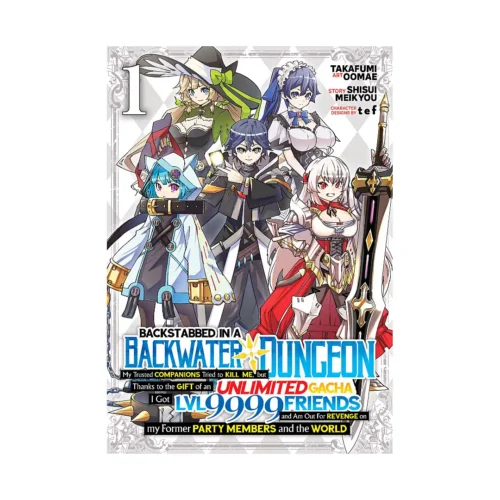 Backstabbed in a Backwater Dungeon: My Party Tried to Kill Me, But Thanks to an Infinite Gacha I Got LVL 9999 Friends and Am Out for Revenge (Manga) Volume 01