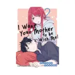 I Want Your Mother to Be with Me! (Manga) Volume 02