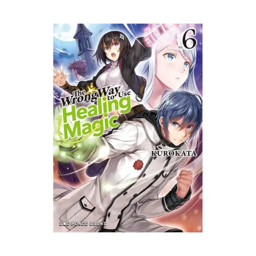 The Wrong Way to Use Healing Magic (Light Novel) Volume 06