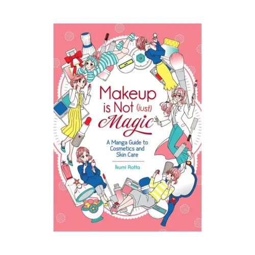 Makeup is Not (Just) Magic: A Manga Guide to Cosmetics and Skin Care (Guide Book)
