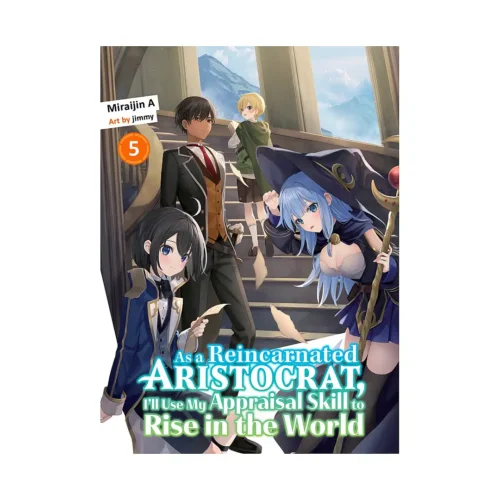 As a Reincarnated Aristocrat, I'll Use My Appraisal Skill to Rise in the World (Light Novel) Volume 05