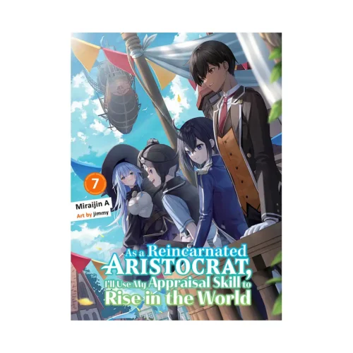 As a Reincarnated Aristocrat, I'll Use My Appraisal Skill to Rise in the World (Light Novel) Volume 07