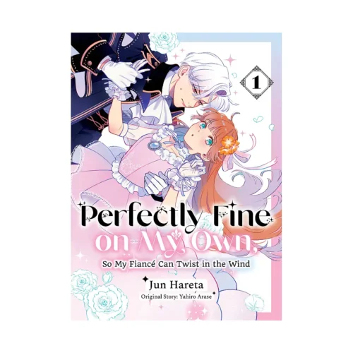 Perfectly Fine on My Own, So My Fiance Can Twist in the Wind (Manga) Volume 01