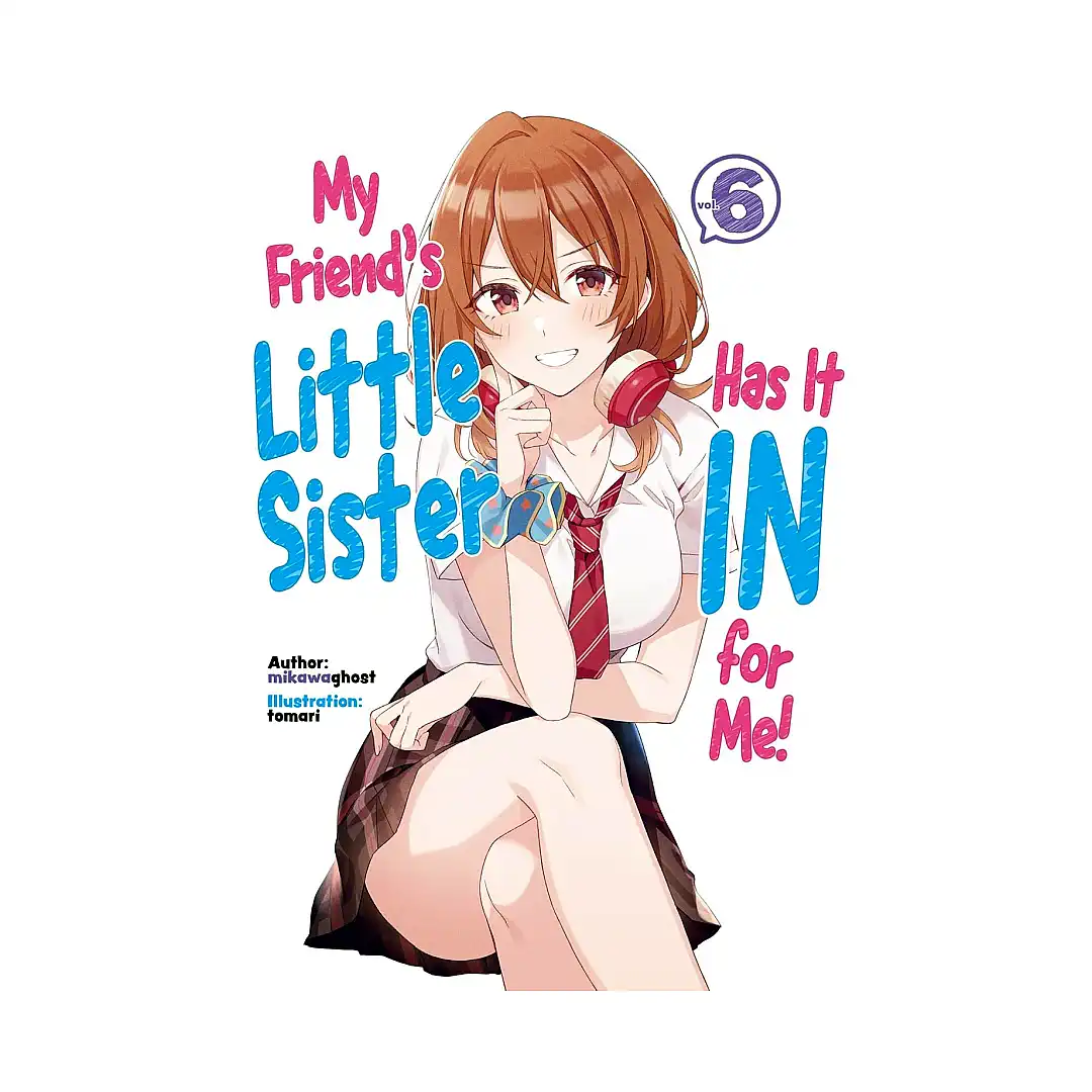 My Friend's Little Sister Has It in for Me! (Light Novel) Volume 06