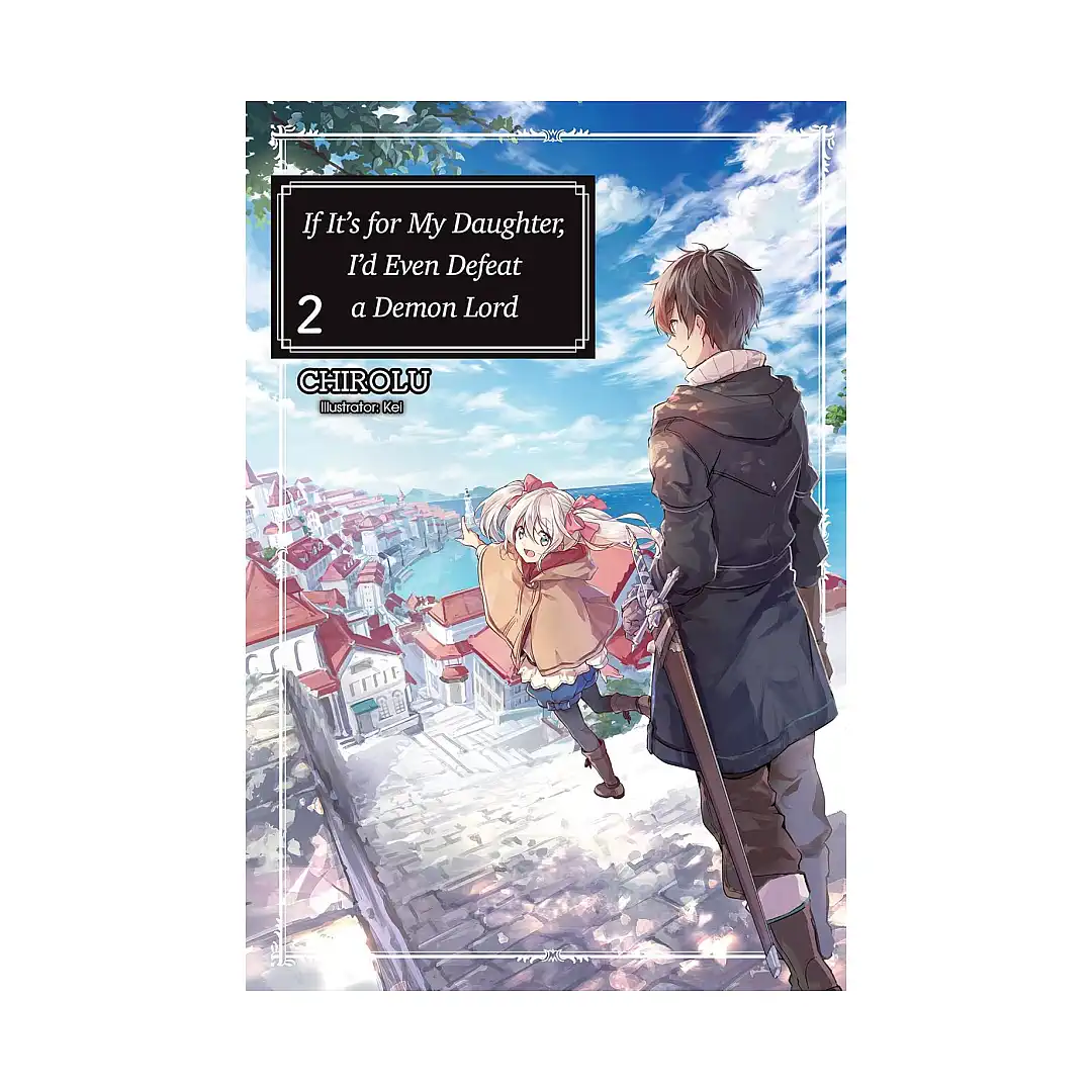 If It's for My Daughter, I'd Even Defeat a Demon Lord (Light Novel) Volume 02