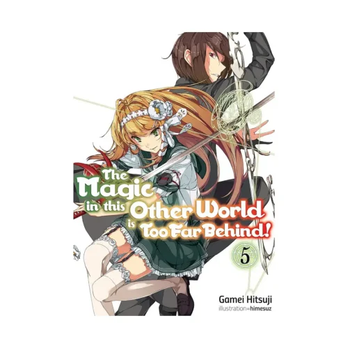 The Magic in This Other World Is Too Far Behind! (Light Novel) Volume 05