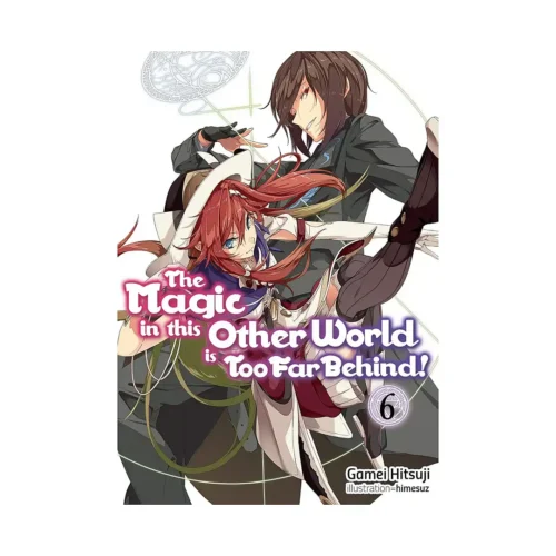 The Magic in This Other World Is Too Far Behind! (Light Novel) Volume 06