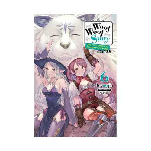 Woof Woof Story: I Told You to Turn Me Into a Pampered Pooch, Not Fenrir! (Light Novel) Volume 06
