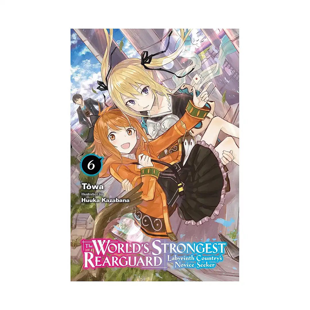 The World's Strongest Rearguard: Labyrinth Country's Novice Seeker (Light Novel) Volume 06