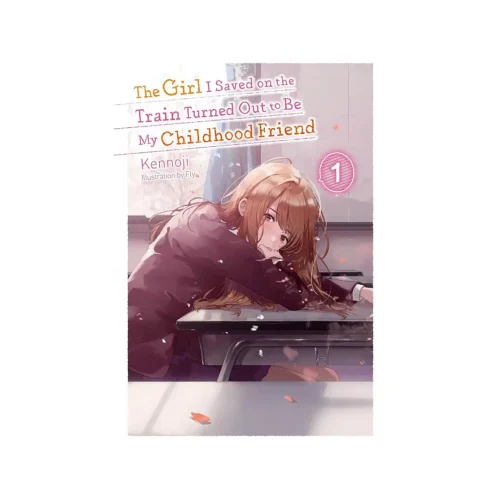 The Girl I Saved on the Train Turned Out to Be My Childhood Friend (Light Novel) Volume 01