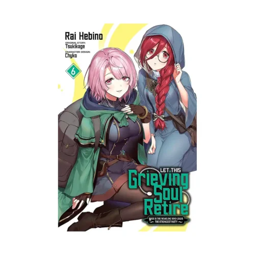 Let This Grieving Soul Retire: Woe Is the Weakling Who Leads the Strongest Party (Manga) Volume 06
