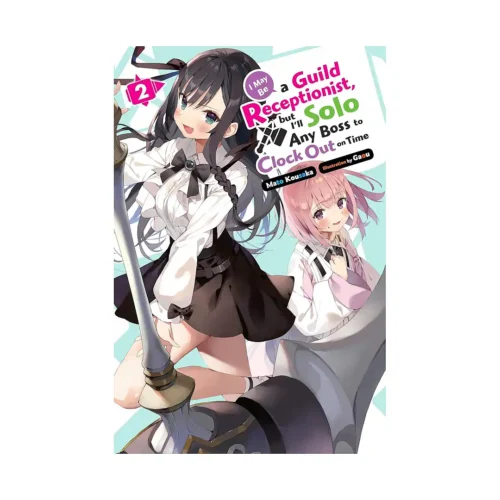 I May Be a Guild Receptionist, But I'll Solo Any Boss to Clock Out on Time (Light Novel) Volume 02