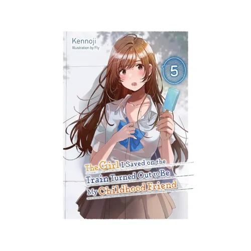 The Girl I Saved on the Train Turned Out to Be My Childhood Friend (Light Novel) Volume 05