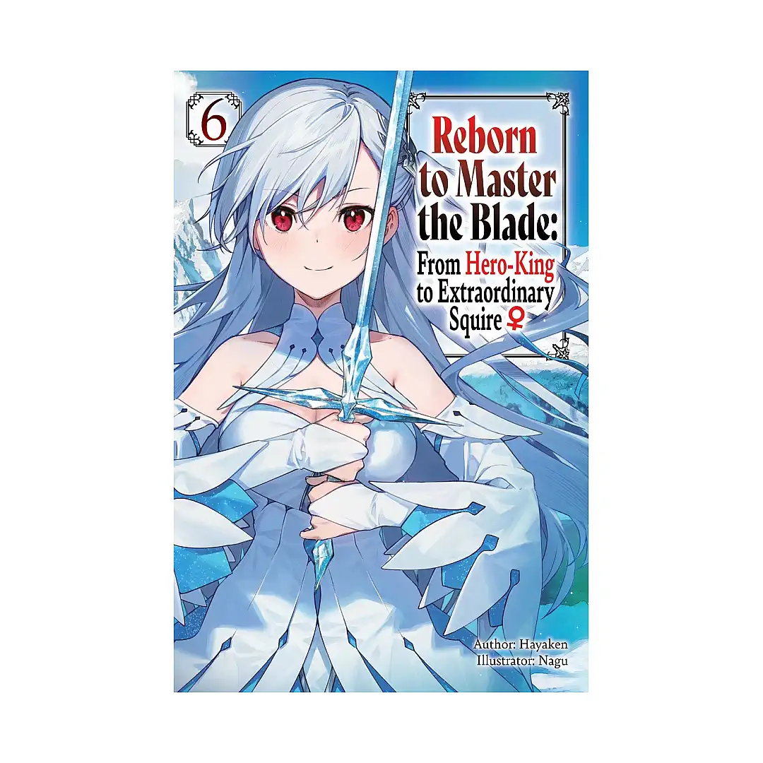 Reborn to Master the Blade: From Hero-King to Extraordinary Squire (Light Novel) Volume 06