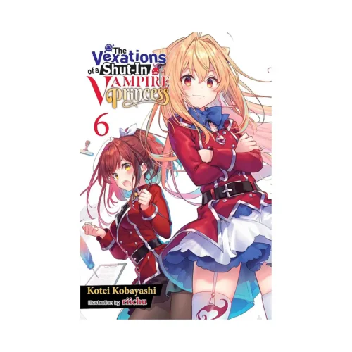 The Vexations of a Shut-In Vampire Princess (Light Novel) Volume 06