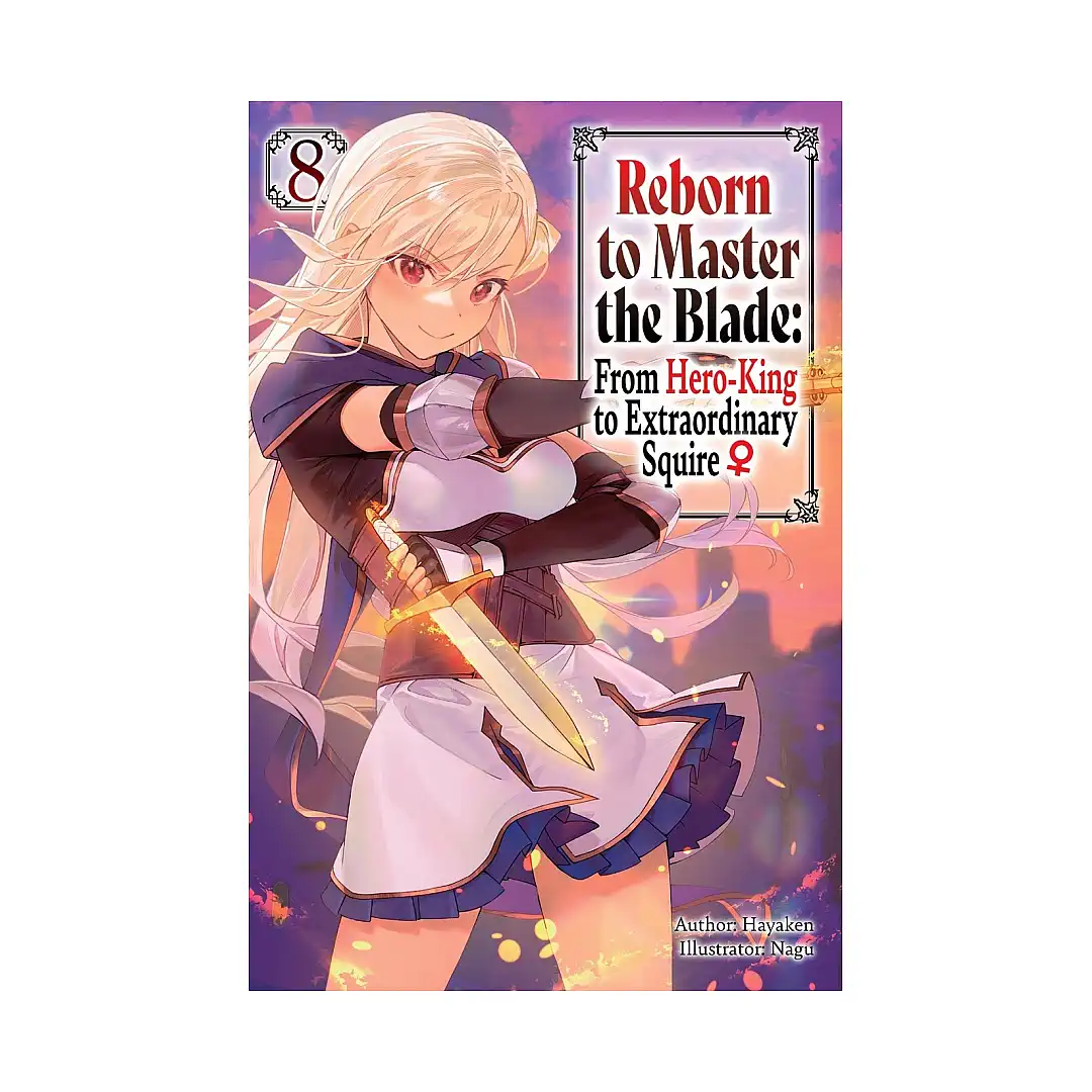 Reborn to Master the Blade: From Hero-King to Extraordinary Squire (Light Novel) Volume 08