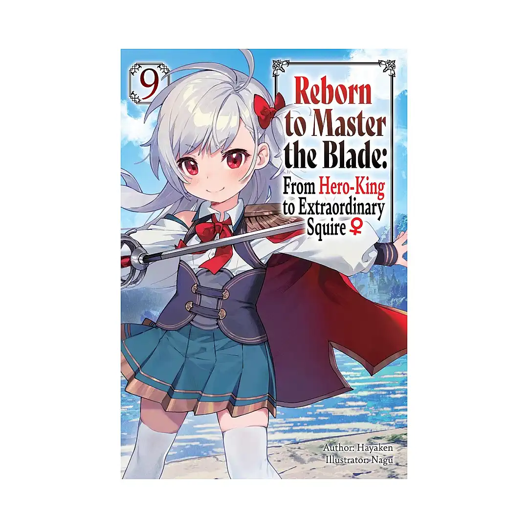 Reborn to Master the Blade: From Hero-King to Extraordinary Squire (Light Novel) Volume 09