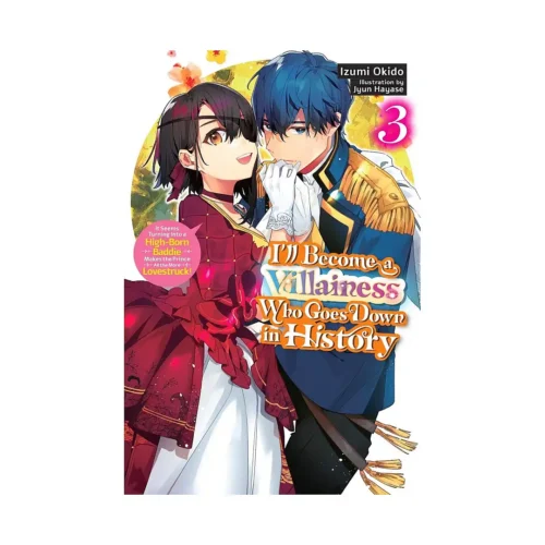 I'll Become a Villainess Who Goes Down in History: It Seems Turning Into a High-Born Baddie Makes the Prince All the More Lovestruck (Light Novel) Volume 03