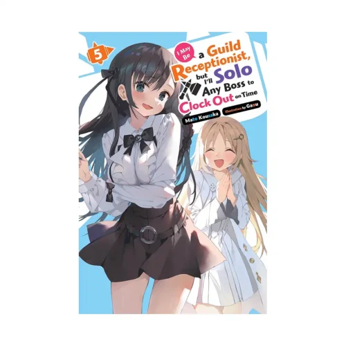 I May Be a Guild Receptionist, But I'll Solo Any Boss to Clock Out on Time (Light Novel) Volume 05