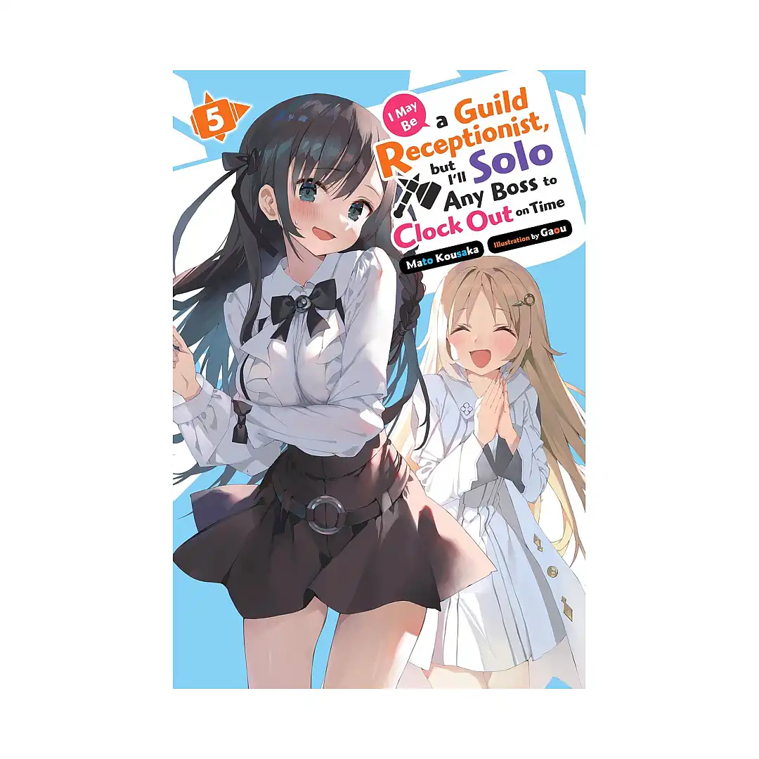 I May Be a Guild Receptionist, But I'll Solo Any Boss to Clock Out on Time (Light Novel) Volume 05
