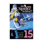 So I'm a Spider, So What? (Manga) Volume 15