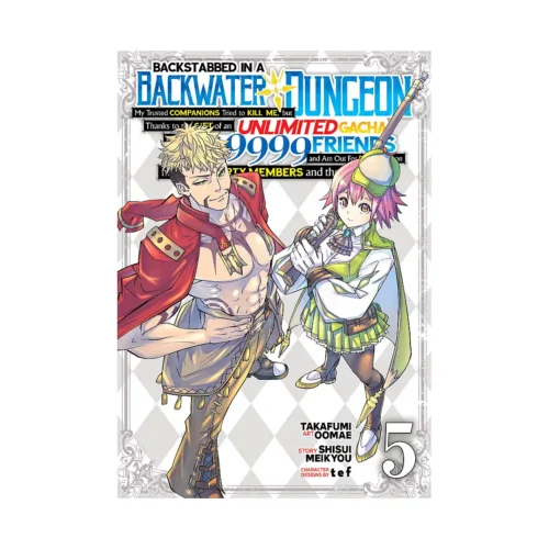 Backstabbed in a Backwater Dungeon: My Party Tried to Kill Me, But Thanks to an Infinite Gacha I Got LVL 9999 Friends and Am Out for Revenge (Manga) Volume 05