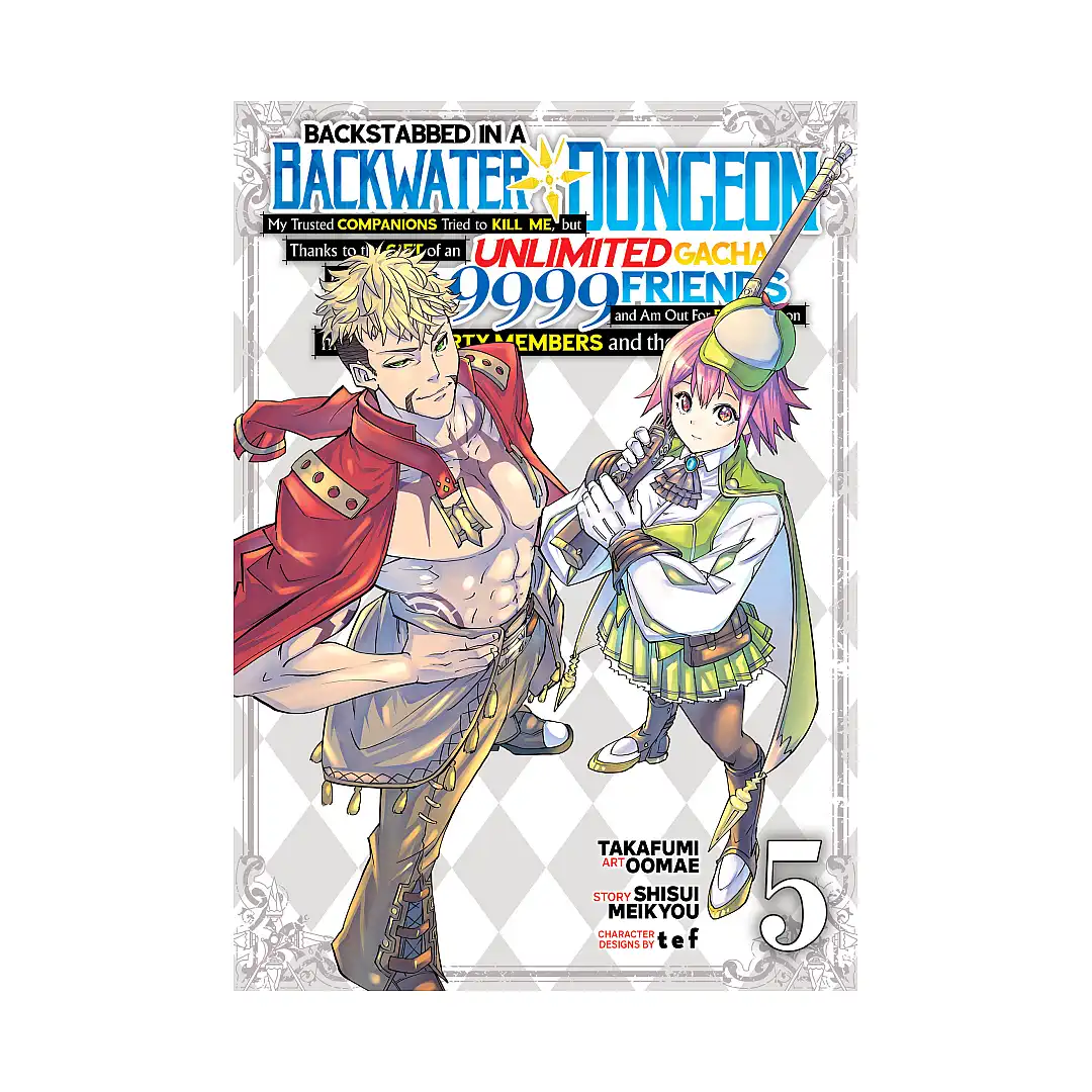 Backstabbed in a Backwater Dungeon: My Party Tried to Kill Me, But Thanks to an Infinite Gacha I Got LVL 9999 Friends and Am Out for Revenge (Manga) Volume 05