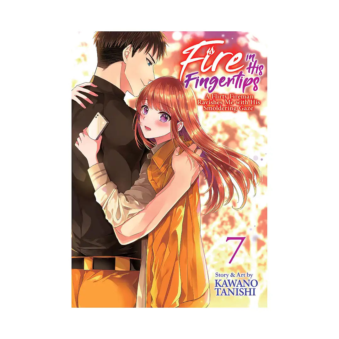Fire in His Fingertips: A Flirty Fireman Ravishes Me with His Smoldering Gaze (Manga) Volume 07
