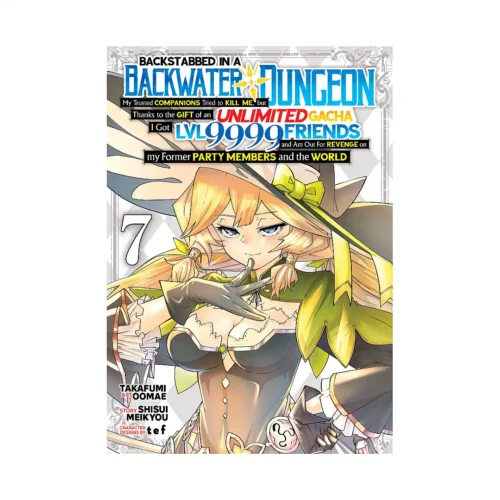 Backstabbed in a Backwater Dungeon: My Party Tried to Kill Me, But Thanks to an Infinite Gacha I Got LVL 9999 Friends and Am Out for Revenge (Manga) Volume 07