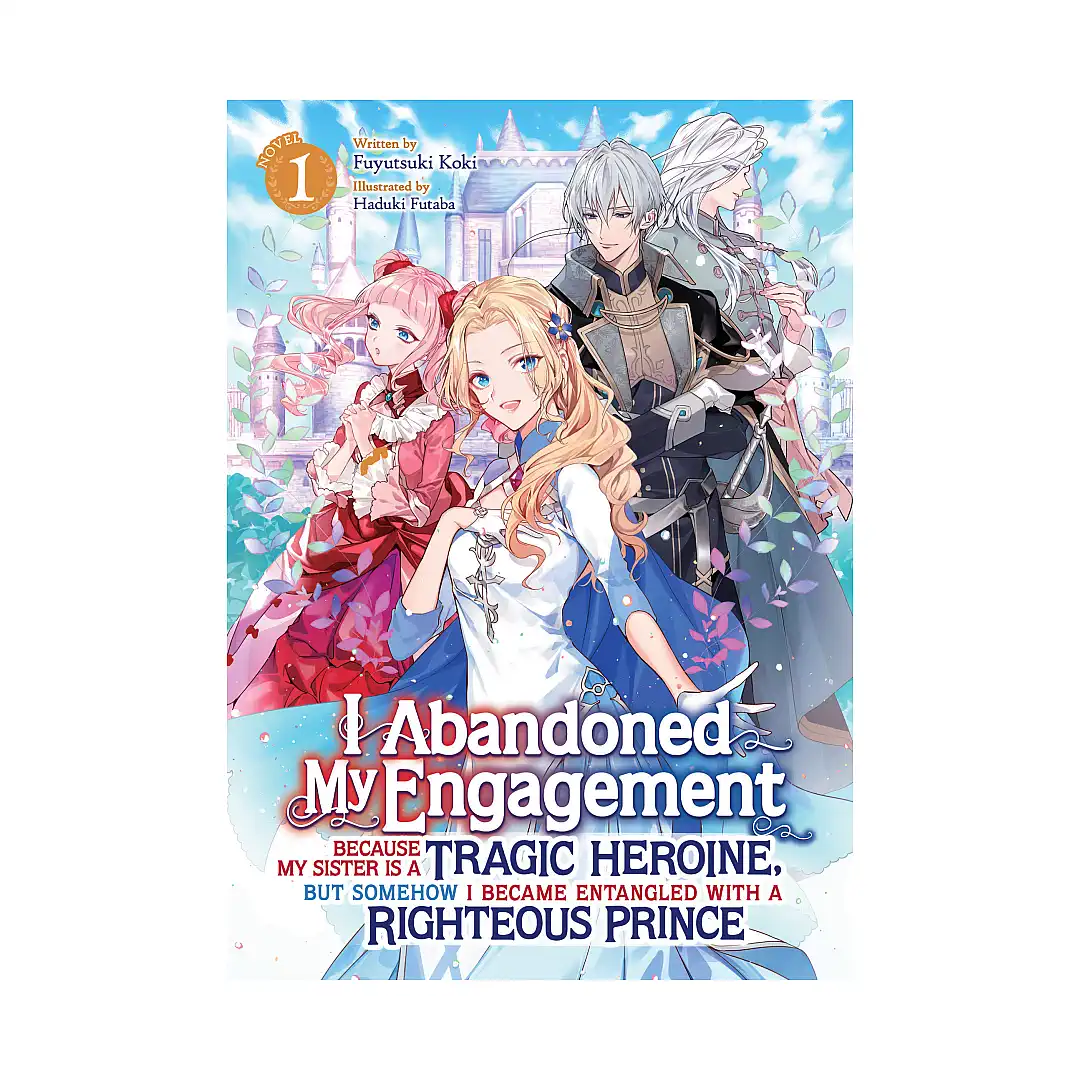 I Abandoned My Engagement Because My Sister Is a Tragic Heroine, But Somehow I Became Entangled with a Righteous Prince (Light Novel) Volume 01