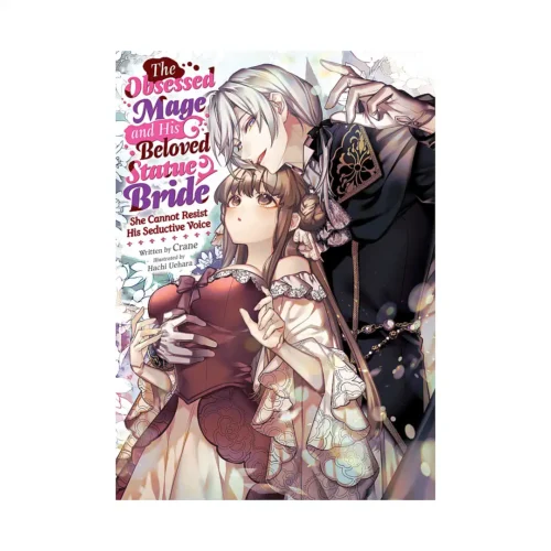 The Obsessed Mage and His Beloved Statue Bride: She Cannot Resist His Seductive Voice (Light Novel)