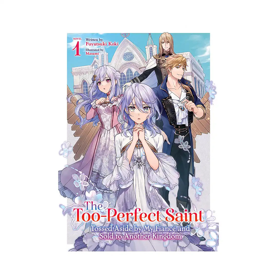 The Too-Perfect Saint: Tossed Aside by My Fiance and Sold to Another Kingdom (Light Novel) Volume 01