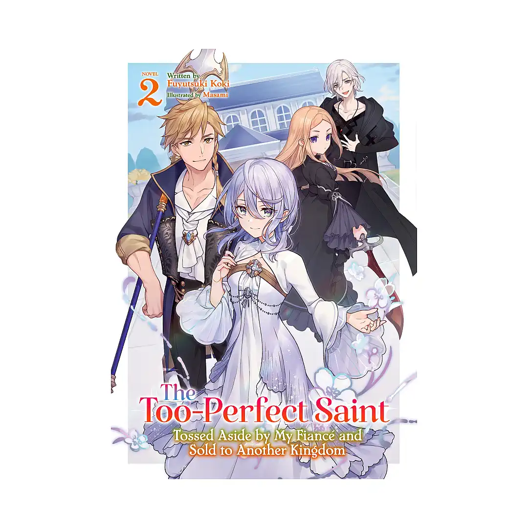 The Too-Perfect Saint: Tossed Aside by My Fiance and Sold to Another Kingdom (Light Novel) Volume 02