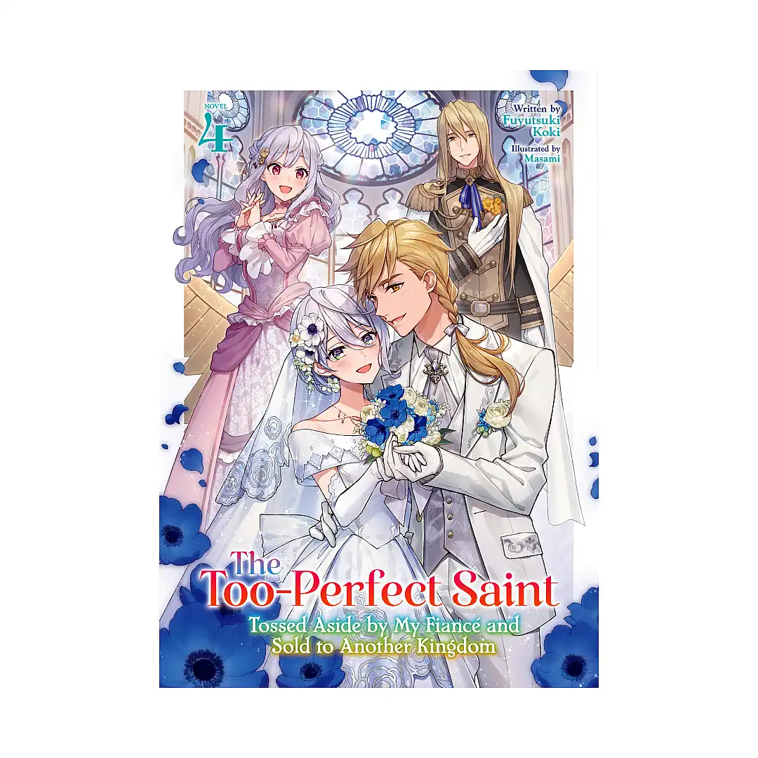 The Too-Perfect Saint: Tossed Aside by My Fiance and Sold to Another Kingdom (Light Novel) Volume 04