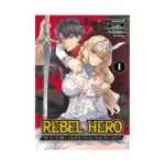 Rebel Hero: I Will Use My Skills to Control the Scheming Princess's Heart and Body (Manga) Volume 01