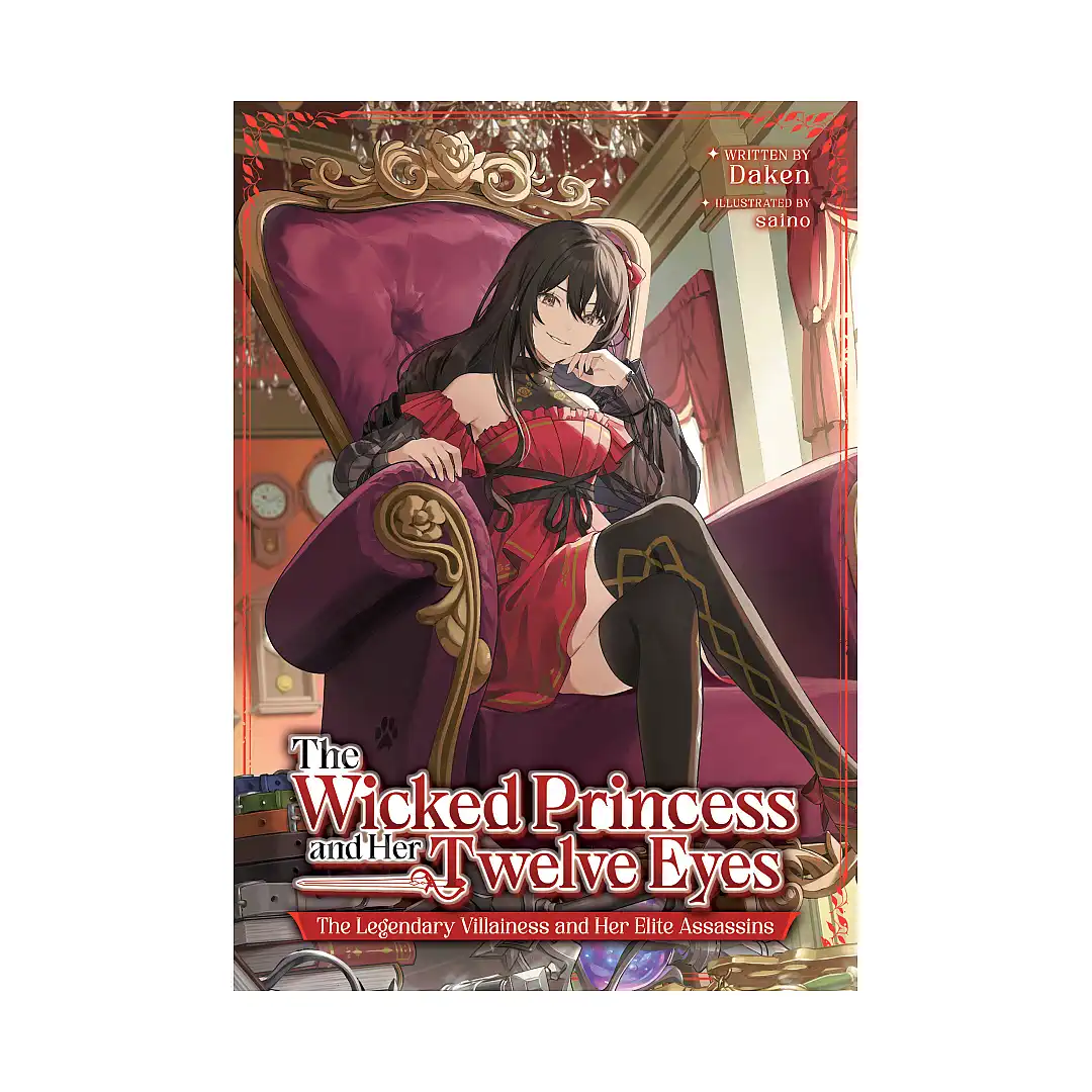 The Wicked Princess and Her Twelve Eyes: The Legendary Villainess and Her Elite Assassins (Light Novel)