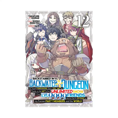 Backstabbed in a Backwater Dungeon: My Party Tried to Kill Me, But Thanks to an Infinite Gacha I Got LVL 9999 Friends and Am Out for Revenge (Manga) Volume 13