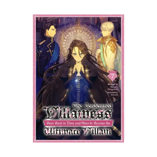 The Condemned Villainess Goes Back in Time and Aims to Become the Ultimate Villain (Light Novel) Volume 07