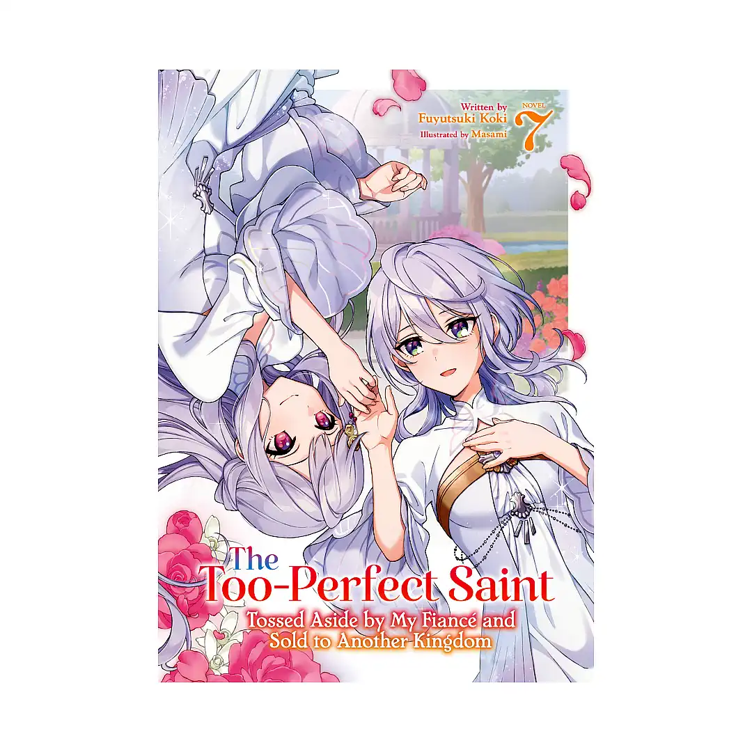 The Too-Perfect Saint: Tossed Aside by My Fiance and Sold to Another Kingdom (Light Novel) Volume 07