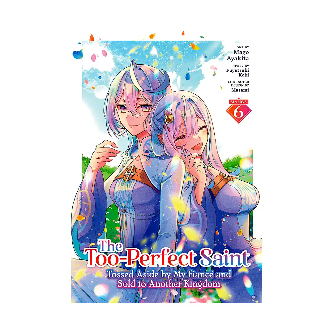 The Too-Perfect Saint: Tossed Aside by My Fiance and Sold to Another Kingdom (Manga) Volume 06