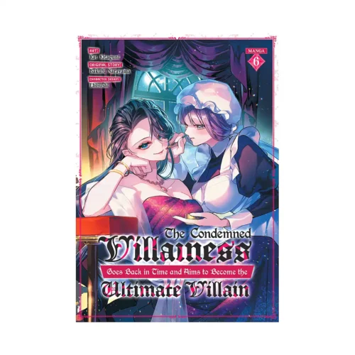 The Condemned Villainess Goes Back in Time and Aims to Become the Ultimate Villain (Manga) Volume 06