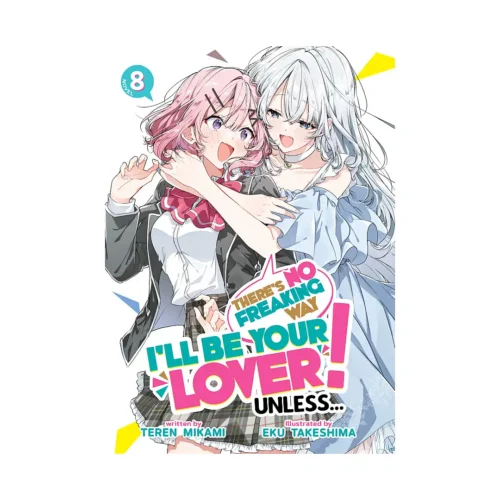 There's No Freaking Way I'll Be Your Lover! Unless... (Light Novel) Volume 08