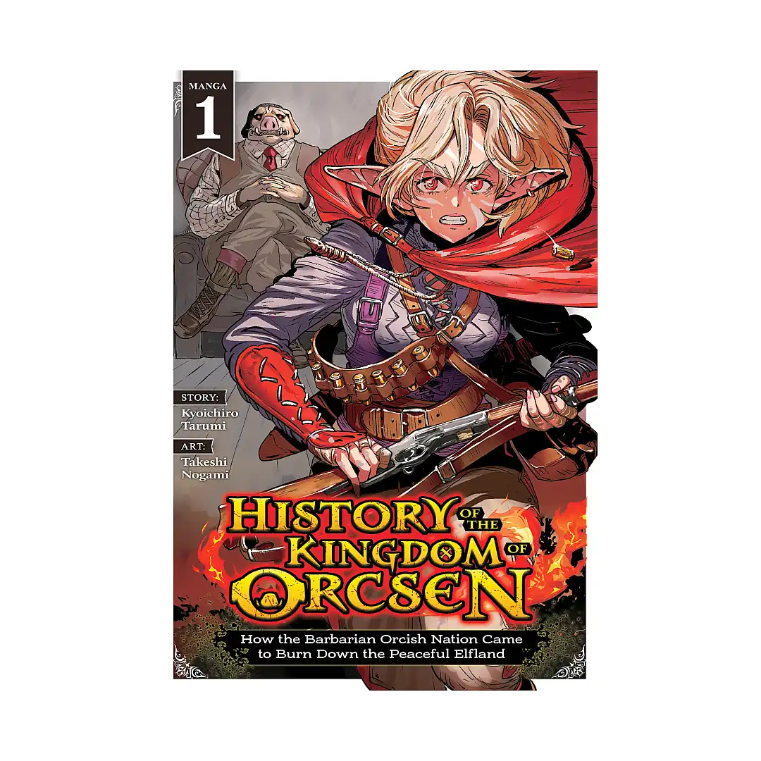 History of the Kingdom of Orcsen: How the Barbarian Orcish Nation Came to Burn Down the Peaceful Elfland (Manga) Volume 01