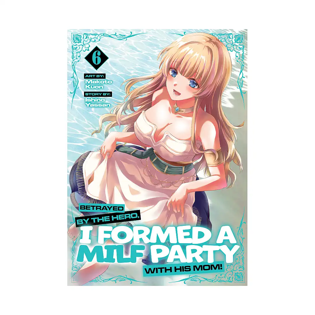 Betrayed by the Hero, I Formed a MILF Party with His Mom! (Manga) Volume 06