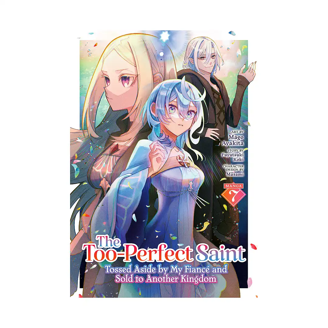 The Too-Perfect Saint: Tossed Aside by My Fiance and Sold to Another Kingdom (Manga) Volume 07